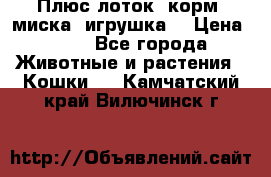 Плюс лоток, корм, миска, игрушка. › Цена ­ 50 - Все города Животные и растения » Кошки   . Камчатский край,Вилючинск г.